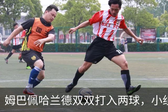 姆巴佩哈兰德双双打入两球，小组赛末轮直接交锋